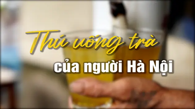 Thú uống trà của người Hà Nội | Người Hà Nội | 06/04/2025