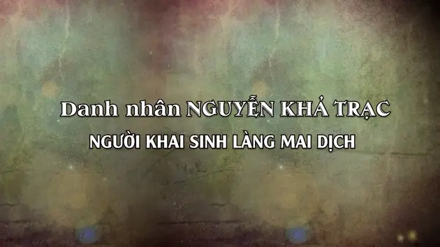 Danh nhân Nguyễn Khả Trạc - người khai sinh làng Mai Dịch | Danh nhân Thăng Long - Hà Nội | 13/04/2025