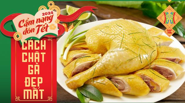 Cách chặt gà nhanh và đẹp mắt cho mâm cỗ Tết