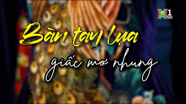 Bàn tay lụa, giấc mơ nhung | Người Hà Nội | 22/04/2025